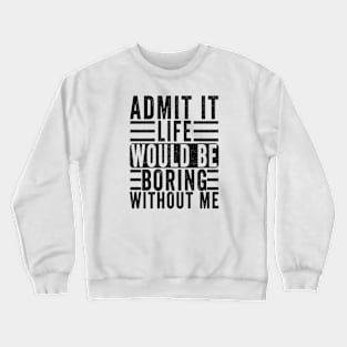 Admit It Life Would Be Boring Without Me, Funny Saying Retro Crewneck Sweatshirt